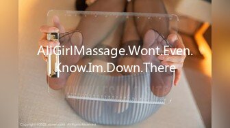 AllGirlMassage.Wont.Even.Know.Im.Down.There