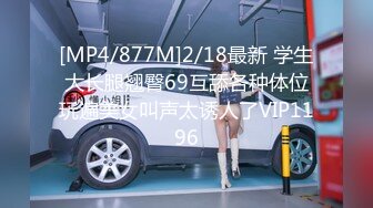 [MP4/877M]2/18最新 学生大长腿翘臀69互舔各种体位玩遍美女叫声太诱人了VIP1196