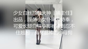 少女白丝顶级大神〖捅主任〗出品，淫荡小女仆嫩穴侍奉，可爱长腿白袜小脚被操到忍不住翘起，身材超棒的小母狗