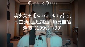 喷水女王【Kaixin-Baby】公司白领~上班跳蛋~道具自插潮喷【109v】 (30)