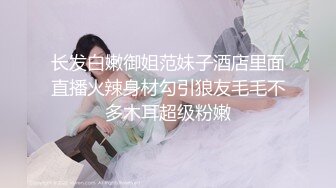 长发白嫩御姐范妹子酒店里面直播火辣身材勾引狼友毛毛不多木耳超级粉嫩