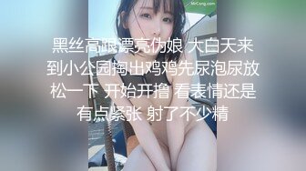 黑丝高跟漂亮伪娘 大白天来到小公园掏出鸡鸡先尿泡尿放松一下 开始开撸 看表情还是有点紧张 射了不少精