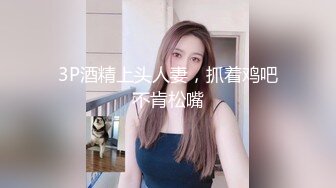 3P酒精上头人妻，抓着鸡吧不肯松嘴