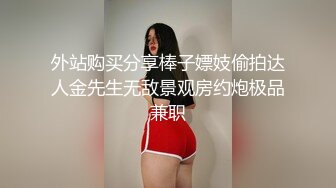 外站购买分享棒子嫖妓偷拍达人金先生无敌景观房约炮极品兼职